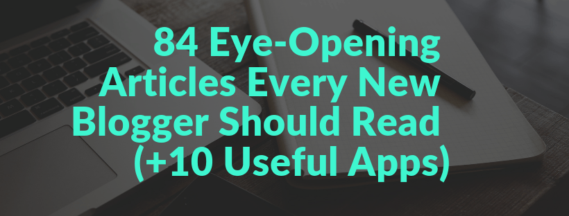 84 Eye-Opening Articles Every New Blogger Should Read (+10 Useful Apps)